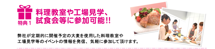 特典１ 料理教室や工場見学、試食会等に参加可能!!